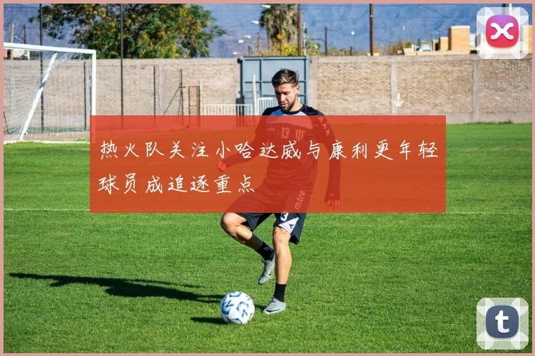 热火队关注小哈达威与康利更年轻球员成追逐重点